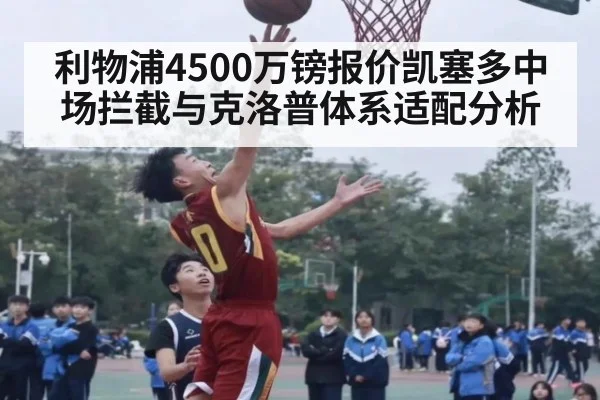 利物浦4500万镑报价凯塞多中场拦截与克洛普体系适配分析