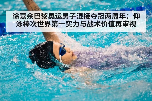 徐嘉余巴黎奥运男子混接夺冠两周年：仰泳棒次世界第一实力与战术价值再审视